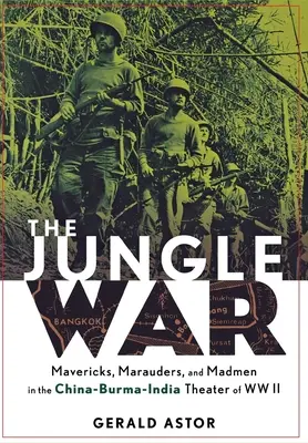 La guerre de la jungle : francs-tireurs, maraudeurs et fous sur le théâtre Chine-Birmanie-Inde de la Seconde Guerre mondiale - The Jungle War: Mavericks, Marauders and Madmen in the China-Burma-India Theater of World War II