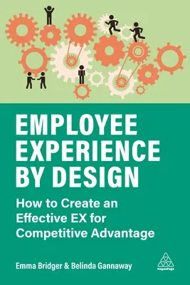 L'expérience des employés par la conception : Comment créer une expérience efficace pour un avantage concurrentiel - Employee Experience by Design: How to Create an Effective Ex for Competitive Advantage