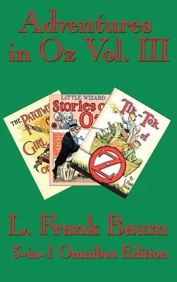Aventures à Oz Vol. III : La fille au patchwork d'Oz, Les petites histoires du magicien d'Oz, Tik-Tok d'Oz - Adventures in Oz Vol. III: The Patchwork Girl of Oz, Little Wizard Stories of Oz, Tik-Tok of Oz
