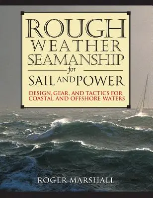 La navigation par gros temps à la voile et à l'électricité : Conception, équipement et tactique pour les eaux côtières et hauturières - Rough Weather Seamanship for Sail and Power: Design, Gear, and Tactics for Coastal and Offshore Waters