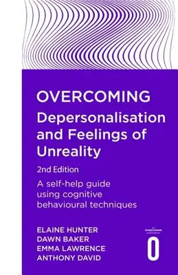 Surmonter la dépersonnalisation et les sentiments d'irréalité, 2e édition : Un guide d'auto-assistance utilisant des techniques cognitivo-comportementales - Overcoming Depersonalisation and Feelings of Unreality, 2nd Edition: A Self-Help Guide Using Cognitive Behavioural Techniques