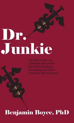 Dr. Junkie : L'histoire de l'addiction et du crime d'un homme qui remettra en question tout ce que vous savez sur la guerre contre la drogue. - Dr. Junkie: One Man's Story of Addiction and Crime That Will Challenge Everything You Know About the War on Drugs