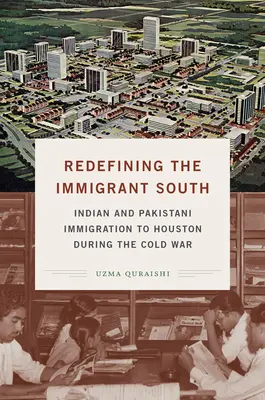 Redéfinir le Sud immigrant : L'immigration indienne et pakistanaise à Houston pendant la guerre froide - Redefining the Immigrant South: Indian and Pakistani Immigration to Houston During the Cold War