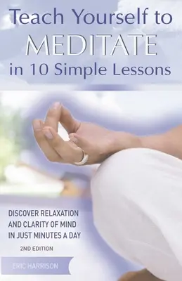 Apprenez à méditer en 10 leçons simples : Découvrez la relaxation et la clarté d'esprit en quelques minutes par jour - Teach Yourself to Meditate in 10 Simple Lessons: Discover Relaxation and Clarity of Mind in Just Minutes a Day