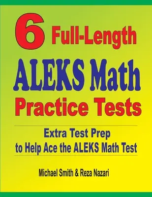 6 tests complets d'entraînement aux mathématiques ALEKS : Préparation supplémentaire au test pour réussir le test de mathématiques ALEKS - 6 Full-Length ALEKS Math Practice Tests: Extra Test Prep to Help Ace the ALEKS Math Test