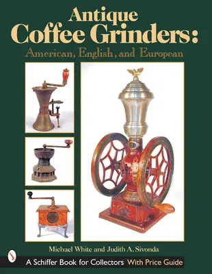 Moulins à café anciens : Américains, anglais et européens - Antique Coffee Grinders: American, English, and European