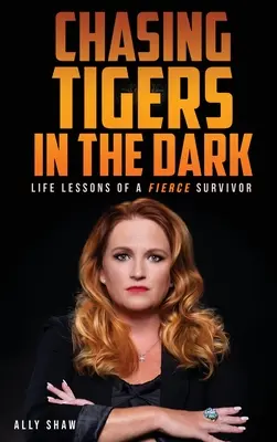 Chasser les tigres dans l'obscurité : les leçons de vie d'une féroce survivante - Chasing Tigers in the Dark: Life Lessons of a Fierce Survivor