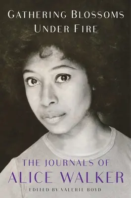 La cueillette des fleurs sous le feu : les journaux d'Alice Walker, 1965-2000 - Gathering Blossoms Under Fire: The Journals of Alice Walker, 1965-2000