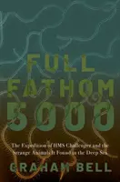 Full Fathom 5000 : L'expédition du HMS Challenger et les animaux étranges qu'il a découverts dans les profondeurs de la mer - Full Fathom 5000: The Expedition of the HMS Challenger and the Strange Animals It Found in the Deep Sea