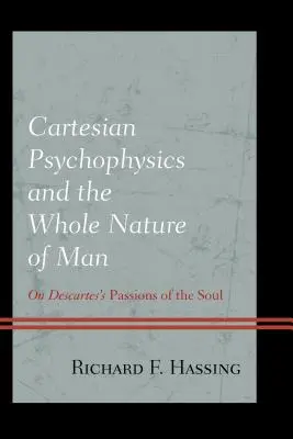 La psychophysique cartésienne et la nature entière de l'homme : Sur les passions de l'âme de Descartes - Cartesian Psychophysics and the Whole Nature of Man: On Descartes's Passions of the Soul