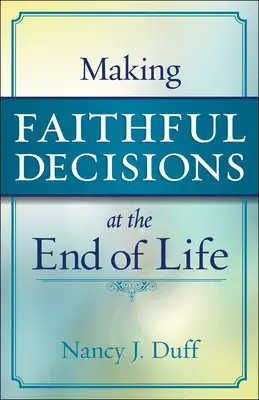 Prendre des décisions fidèles en fin de vie - Making Faithful Decisions at the End of Life