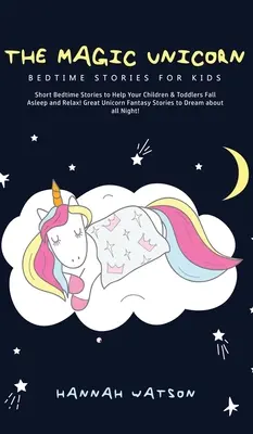 La Licorne magique - Histoires à dormir debout pour les enfants : Histoires courtes à dormir debout pour aider vos enfants à s'endormir et à se détendre ! La licorne magique - Histoires à dormir debout pour les enfants - The Magic Unicorn - Bed Time Stories for Kids: Short Bedtime Stories to Help Your Children & Toddlers Fall Asleep and Relax! Great Unicorn Fantasy Sto