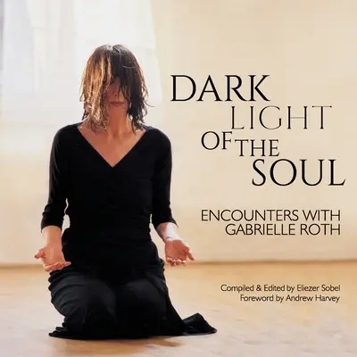 La lumière sombre de l'âme : rencontres avec Gabrielle Roth - Dark Light of the Soul: Encounters with Gabrielle Roth