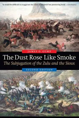 La poussière s'élevait comme de la fumée : L'asservissement des Zoulous et des Sioux, deuxième édition - The Dust Rose Like Smoke: The Subjugation of the Zulu and the Sioux, Second Edition