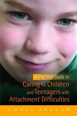 Guide pratique pour s'occuper des enfants et des adolescents ayant des difficultés d'attachement - Practical Guide to Caring for Children and Teenagers with Attachment Difficulties