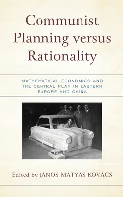Planification communiste contre rationalité : L'économie mathématique et le plan central en Europe de l'Est et en Chine - Communist Planning versus Rationality: Mathematical Economics and the Central Plan in Eastern Europe and China