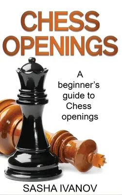 Ouvertures aux échecs : Un guide pour débutants sur les ouvertures aux échecs - Chess Openings: A Beginner's Guide to Chess Openings