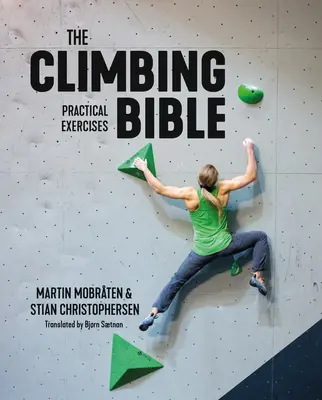 La Bible de l'Escalade : Exercices pratiques : Technique et entraînement de la force pour l'escalade - The Climbing Bible: Practical Exercises: Technique and Strength Training for Climbing