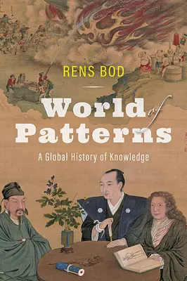 Le monde des modèles : Une histoire mondiale de la connaissance - World of Patterns: A Global History of Knowledge