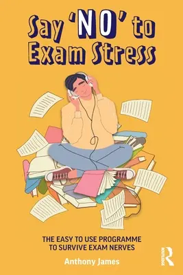 Dites non au stress des examens : Le programme facile à utiliser pour survivre à la nervosité des examens - Say 'No' to Exam Stress: The Easy to Use Programme to Survive Exam Nerves