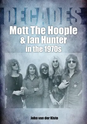 Mott the Hoople et Ian Hunter dans les années 1970 : Décennies - Mott the Hoople and Ian Hunter in the 1970s: Decades