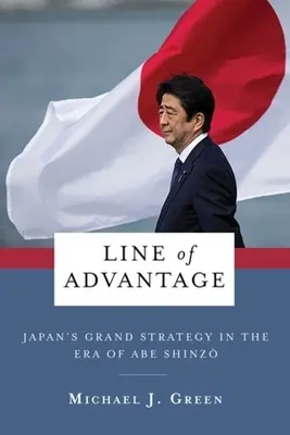 Ligne d'avantage : La grande stratégie du Japon à l'ère d'Abe Shinzō - Line of Advantage: Japan's Grand Strategy in the Era of Abe Shinzō