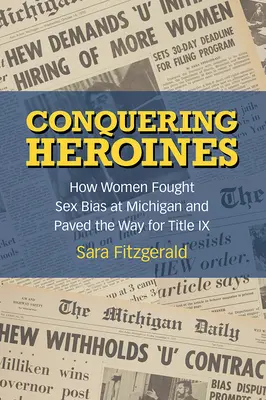 Héroïnes conquérantes : Comment les femmes ont lutté contre les préjugés sexuels au Michigan et ont ouvert la voie au titre IX - Conquering Heroines: How Women Fought Sex Bias at Michigan and Paved the Way for Title IX