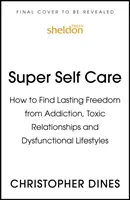 Super Self Care : Comment se libérer durablement des addictions, des relations toxiques et des modes de vie dysfonctionnels. - Super Self Care: How to Find Lasting Freedom from Addiction, Toxic Relationships and Dysfunctional Lifestyles