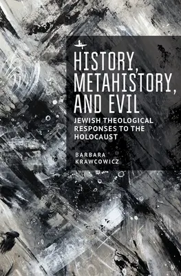 Histoire, métahistoire et mal : réponses théologiques juives à l'Holocauste - History, Metahistory, and Evil: Jewish Theological Responses to the Holocaust