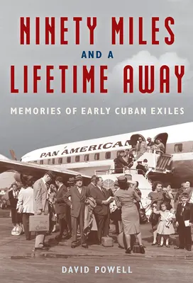 Quatre-vingt-dix miles et une vie à l'écart : Souvenirs des premiers exilés cubains - Ninety Miles and a Lifetime Away: Memories of Early Cuban Exiles