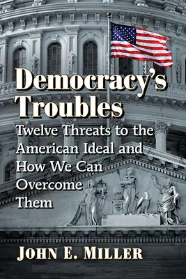 Les problèmes de la démocratie : Douze menaces pour l'idéal américain et comment les surmonter - Democracy's Troubles: Twelve Threats to the American Ideal and How We Can Overcome Them