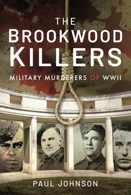 Les tueurs de Brookwood : Les assassins militaires de la Seconde Guerre mondiale - The Brookwood Killers: Military Murderers of WWII