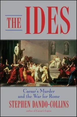 Les Ides : Le meurtre de César et la guerre pour Rome - The Ides: Caesar's Murder and the War for Rome