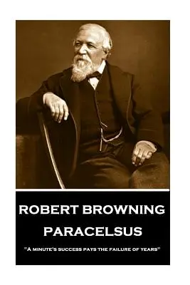 Robert Browning - Paracelsus : Le succès d'une minute paie l'échec des années« ». - Robert Browning - Paracelsus: a Minute's Success Pays the Failure of Years