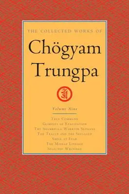 The Collected Works of Chgyam Trungpa, Volume 9 : True Command - Glimpses of Realization - Shambhala Warrior Slogans - The Teacup and the Skullcup - S - The Collected Works of Chgyam Trungpa, Volume 9: True Command - Glimpses of Realization - Shambhala Warrior Slogans - The Teacup and the Skullcup - S