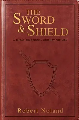 L'épée et le bouclier : Un voyage dévotionnel de 40 jours pour les hommes - The Sword & Shield: A 40-Day Devotional Journey for Men