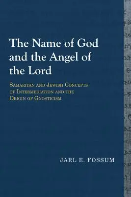 Le nom de Dieu et l'ange du Seigneur : Les concepts samaritain et juif de l'intermédiation et l'origine du gnosticisme - The Name of God and the Angel of the Lord: Samaritan and Jewish Concepts of Intermediation and the Origin of Gnosticism