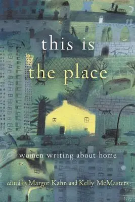 C'est ici : Les femmes parlent de leur foyer - This Is the Place: Women Writing about Home
