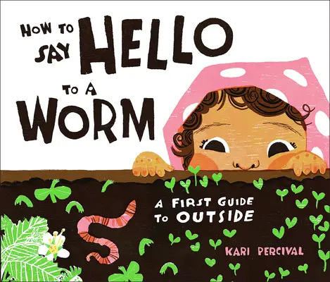 Comment dire bonjour à un ver : Un premier guide pour l'extérieur - How to Say Hello to a Worm: A First Guide to Outside