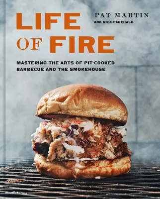 La vie de feu : Maîtriser l'art du barbecue, du gril et du fumoir : Un livre de cuisine - Life of Fire: Mastering the Arts of Pit-Cooked Barbecue, the Grill, and the Smokehouse: A Cookbook
