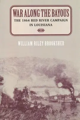 La guerre le long des Bayous : La campagne de la rivière Rouge en Louisiane en 1864 - War Along the Bayous: The 1864 Red River Campaign in Louisiana