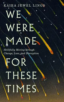 Nous sommes faits pour cette époque : Dix leçons pour traverser le changement, la perte et la perturbation - We Were Made for These Times: Ten Lessons on Moving Through Change, Loss, and Disruption