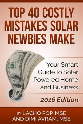 Top 40 Costly Mistakes Solar Newbies Make : Your Smart Guide to Solar Powered Home and Business (Les 40 erreurs les plus coûteuses commises par les débutants en énergie solaire) - Top 40 Costly Mistakes Solar Newbies Make: Your Smart Guide to Solar Powered Home and Business