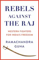 Rebelles contre le Raj - Les combattants occidentaux pour la liberté de l'Inde - Rebels Against the Raj - Western Fighters for India's Freedom