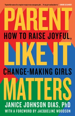 Parent Like It Matters : Comment élever des filles joyeuses et capables de changer les choses - Parent Like It Matters: How to Raise Joyful, Change-Making Girls