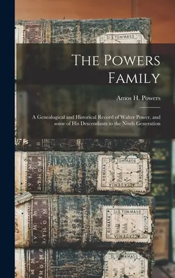 La famille Powers : une histoire généalogique et historique de Walter Power et de certains de ses descendants jusqu'à la neuvième génération - The Powers Family: a Genealogical and Historical Record of Walter Power, and Some of His Descendants to the Ninth Generation