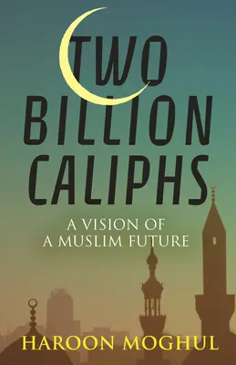 Deux milliards de califes : Une vision de l'avenir musulman - Two Billion Caliphs: A Vision of a Muslim Future