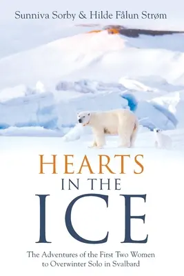 Des cœurs dans la glace : les aventures des deux premières femmes à avoir passé l'hiver en solitaire au Svalbard - Hearts in the Ice: The Adventures of the First Two Women to Overwinter Solo in Svalbard