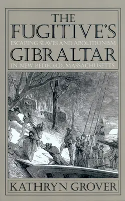 Le Gibraltar du fugitif : L'évasion des esclaves et l'abolitionnisme à New Bedford, Massachusetts - The Fugitive's Gibraltar: Escaping Slaves and Abolitionism in New Bedford, Massachusetts