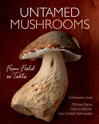 Champignons indomptés : Du champ à la table - Untamed Mushrooms: From Field to Table